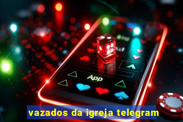 vazados da igreja telegram